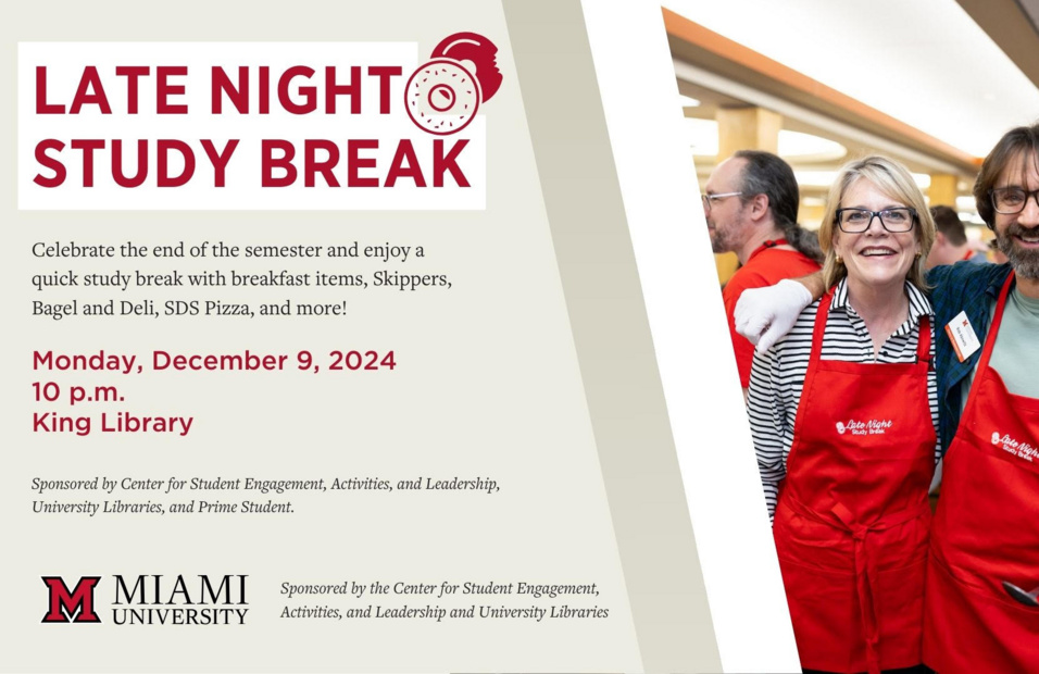 Late Night Study Break: Celebrate the end of the semester and enjoy a quick study break with breakfast items, Skippers, Bagel and Deli, SDS Pizza, and more! Monday, December 9, 2024, 10 p.m., at King Library. Sponsored by the Center for Student Engagement Activities, and Leadership, University Libraries, and Prime Student.