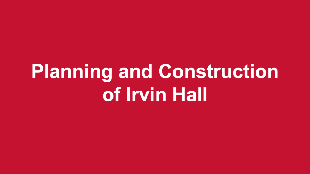 Planning and Constructionof Irvin Hall