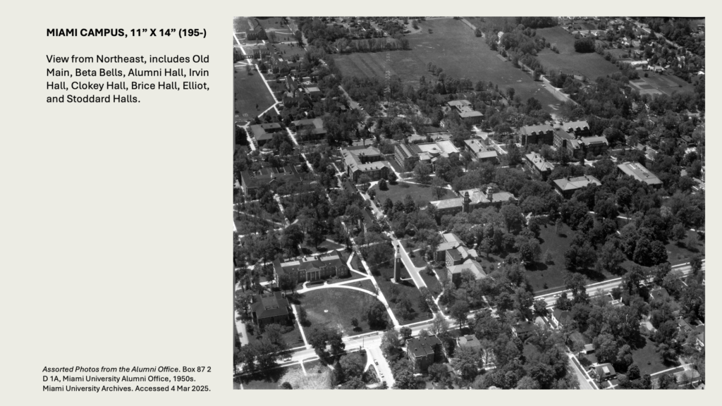 MIAMI CAMPUS, 11” X 14” (195-) 

View from Northeast, includes Old Main, Beta Bells, Alumni Hall, Irvin Hall, Clokey Hall, Brice Hall, Elliot, and Stoddard Halls.
